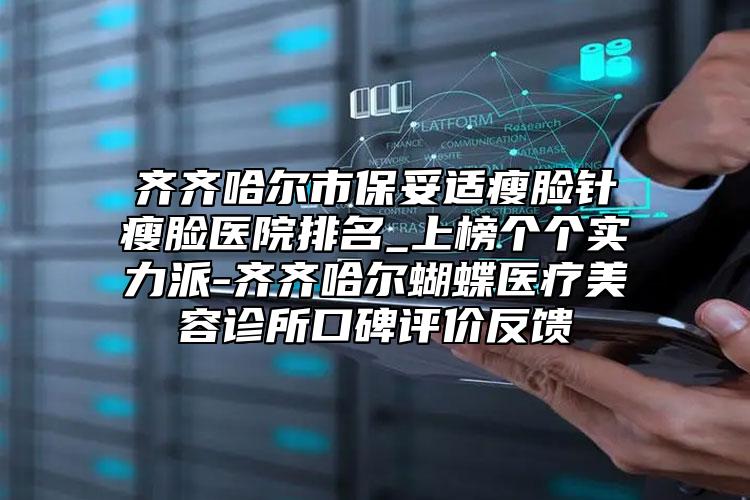 齊齊哈爾市保妥適瘦臉針瘦臉醫(yī)院排名_上榜個個實力派-齊齊哈爾蝴蝶醫(yī)療美容診所口碑評價反饋