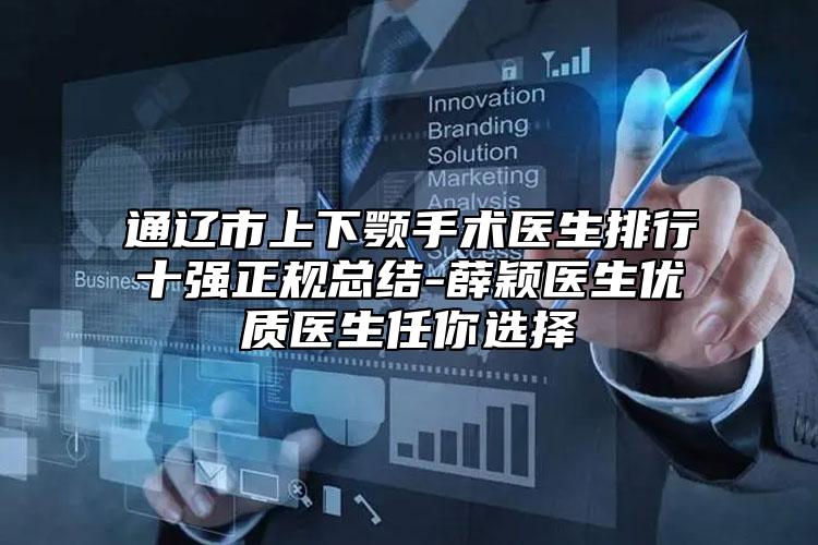 通遼市上下顎手術(shù)醫(yī)生排行十強(qiáng)正規(guī)總結(jié)-薛穎醫(yī)生優(yōu)質(zhì)醫(yī)生任你選擇